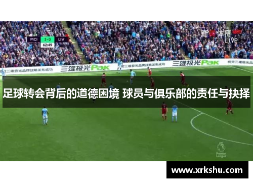足球转会背后的道德困境 球员与俱乐部的责任与抉择