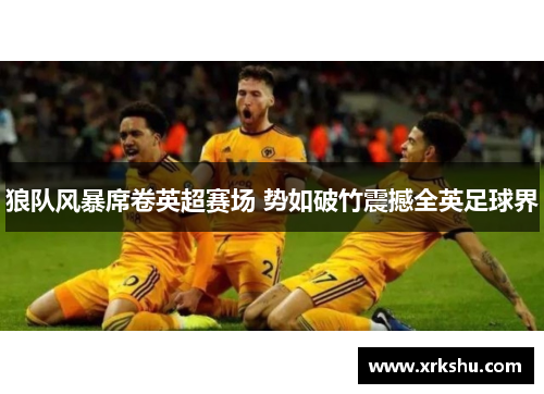 狼队风暴席卷英超赛场 势如破竹震撼全英足球界