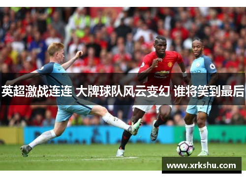 英超激战连连 大牌球队风云变幻 谁将笑到最后