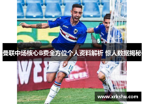 曼联中场核心B费全方位个人资料解析 惊人数据揭秘